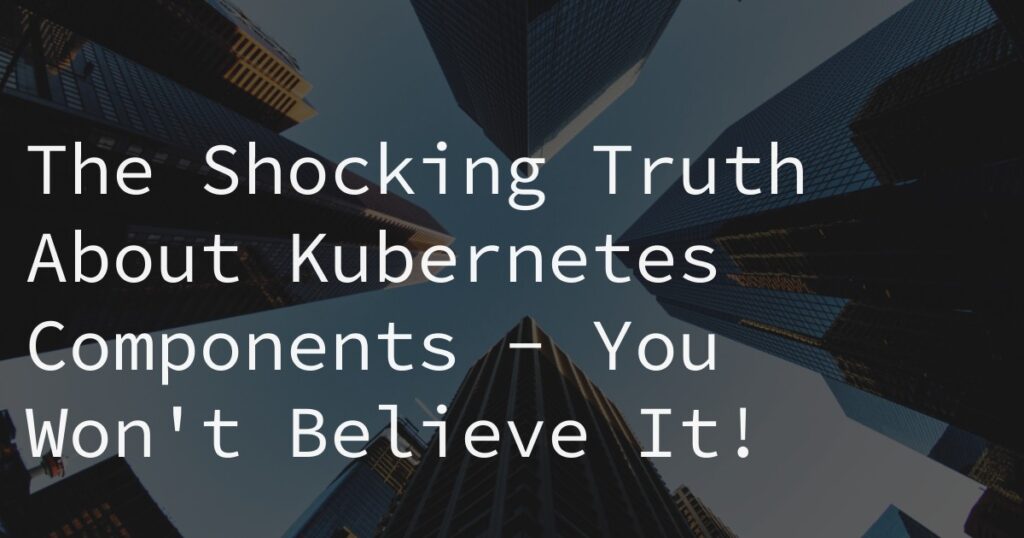 Tailwinds The Shocking Truth About Kubernetes Components You Wont Believe It 5192